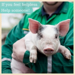 If you're feeling helpless, help someone.